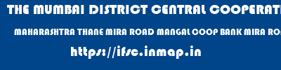 THE MUMBAI DISTRICT CENTRAL COOPERATIVE BANK LIMITED  MAHARASHTRA THANE MIRA ROAD MANGAL COOP BANK MIRA ROAD  ifsc code